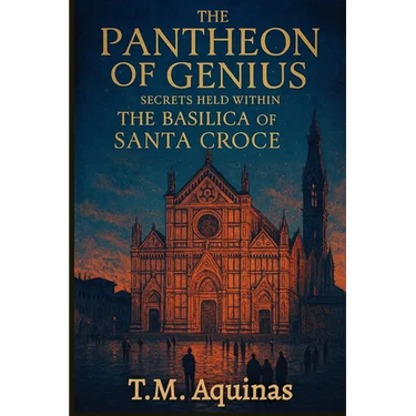 The Pantheon of Genius: Secrets Held within The Basilica Of Santa Croce