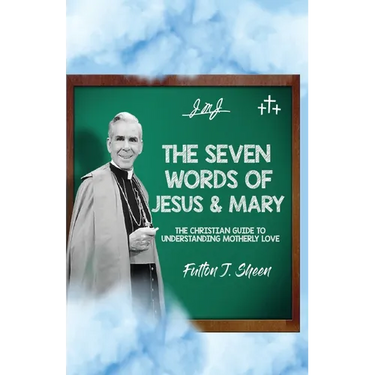 The Seven Words of Jesus and Mary: A Christian Guide to Understanding Motherly Love