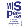Misperformance: Essays in Shifting Perspectives