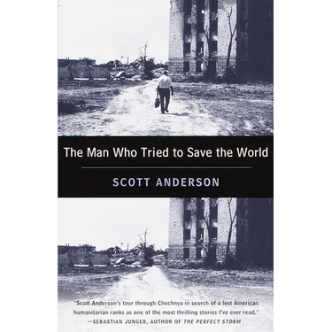 The Man Who Tried to Save the World: The Dangerous Life and Mysterious Disappearance of an American Hero