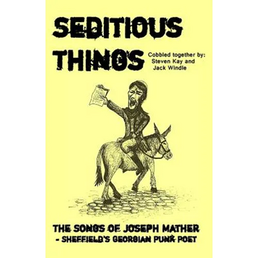 Seditious Things: The Songs of Joseph Mather - Sheffield's Georgian Punk Poet