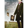 The Mystery of Lewis Carroll: Discovering the Whimsical, Thoughtful, and Sometimes Lonely Man Who Created Alice in Wonderland