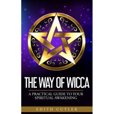 The Way of Wicca: A Practical Guide to your Spiritual Awakening