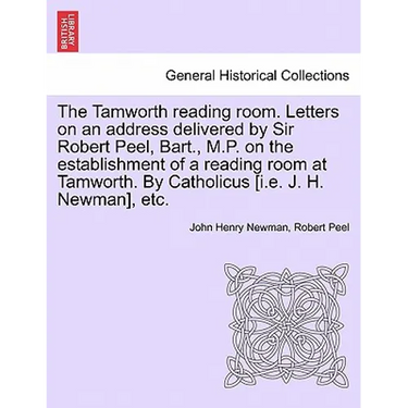 The Tamworth Reading Room. Letters on an Address Delivered by Sir Robert Peel, Bart., M.P. on the Establishment of a Reading Room at Tamworth. by Cath