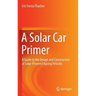 A Solar Car Primer: A Guide to the Design and Construction of Solar-Powered Racing Vehicles