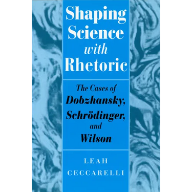 Shaping Science with Rhetoric: The Cases of Dobzhansky, Schrodinger, and Wilson