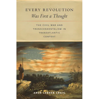 Every Revolution Was First a Thought: The Civil War and Transcendentalism in Transatlantic Context