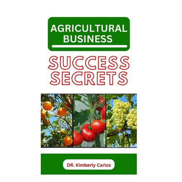 Agricultural Business Success Secrets: Everything You Should Know to Become a Wealthy Farmer