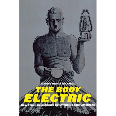 The Body Electric: How Strange Machines Built the Modern American