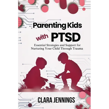 Parenting Kids with PTSD: Essential Strategies and Support for Nurturing Your Child Through Trauma