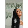 Honest, Healed, & Happy: Embracing Your True Self on the Path to Authentic Joy