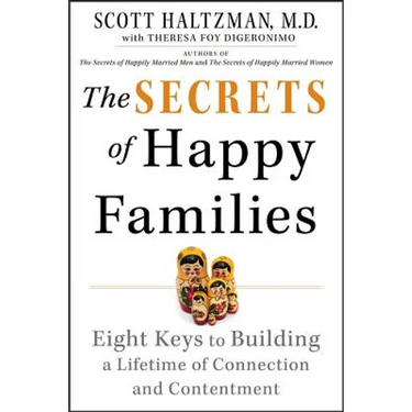 The Secrets of Happy Families: Eight Keys to Building a Lifetime of Connection and Contentment