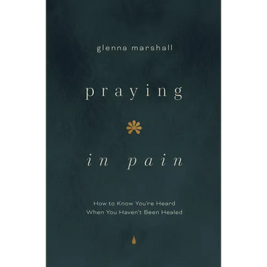Praying in Pain: How to Know You're Heard When You Haven't Been Healed