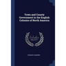 Town and County Government in the English Colonies of North America