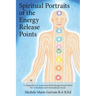 Spiritual Portraits of the Energy Release Points: A Compendium of Acupuncture Point Messages Found Within the 12 Meridians and 8 Extraordinary Vessels