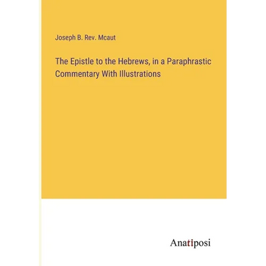 The Epistle to the Hebrews, in a Paraphrastic Commentary With Illustrations