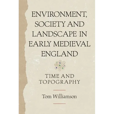 Environment, Society and Landscape in Early Medieval England: Time and Topography