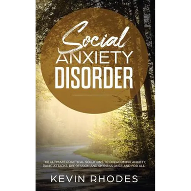 Social Anxiety Disorder: The Ultimate Practical Solutions To Overcoming Anxiety, Panic Attacks, Depression and Shyness once and for all