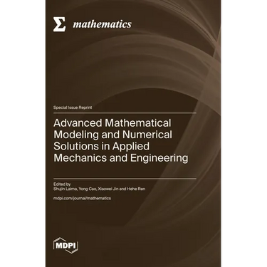 Advanced Mathematical Modeling and Numerical Solutions in Applied Mechanics and Engineering