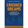 Crushed Dreams A Worker's Compensation Nightmare