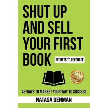 Shut Up and Sell Your First Book: 48 Ways to Market Your Way to Success