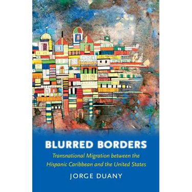 Blurred Borders: Transnational Migration between the Hispanic Caribbean and the United States