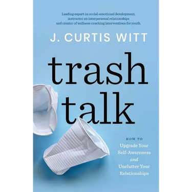 Trash Talk: How to Upgrade Your Self-awareness and Unclutter Your Relationships
