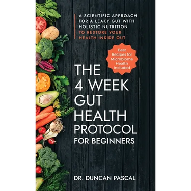 The 4-Week Gut Health Protocol for Beginners: A Scientific Approach for A Leaky Gut with Holistic Nutrition to Restore Your Health Inside Out (Best Re
