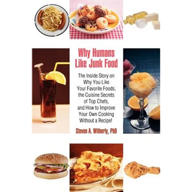 Why Humans Like Junk Food: The Inside Story on Why You Like Your Favorite Foods, the Cuisine Secrets of Top Chefs, and How to Improve Your Own Co