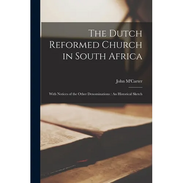 The Dutch Reformed Church in South Africa: With Notices of the Other Denominations: An Historical Sketch