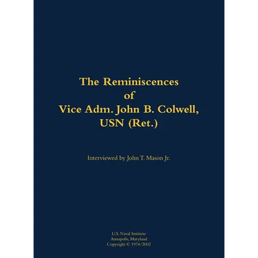 The Reminiscences of Vice Adm. John B. Colwell, USN (Ret.): 1909-2008