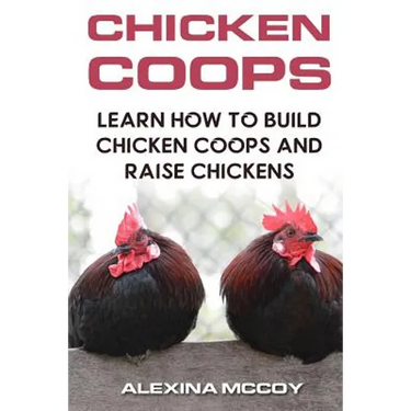 Chicken Coops: Learn How To Build Chicken Coops and Raise Chickens