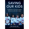 Saving Our Kids: An ER Doc's Common-Sense Solution to the Gun Crisis