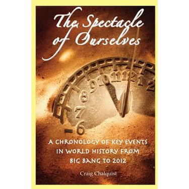 The Spectacle of Ourselves: A Chronology of Key Events in World History from Big Bang to 2012