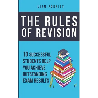 The Rules of Revision: 10 successful students help you achieve outstanding exam results