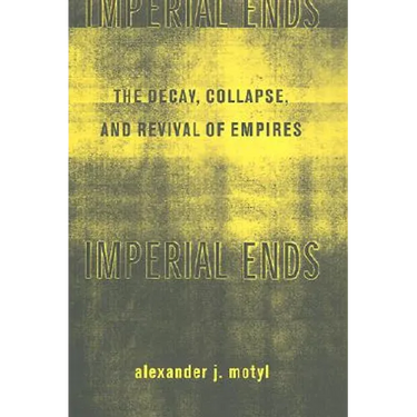 Imperial Ends: The Decay, Collapse, and Revival of Empires