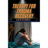 Therapy for Trauma Recovery: Healing Emotional Wounds, Overcoming PTSD, And Reclaiming Inner Peace Through Proven Strategies