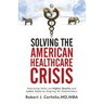 Solving the American Healthcare Crisis: Improving Value via Higher Quality and Lower Costs by Aligning Stakeholders