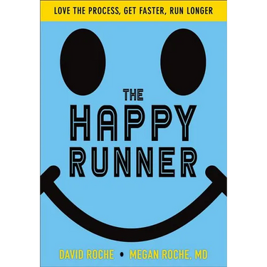 The Happy Runner: Love the Process, Get Faster, Run Longer