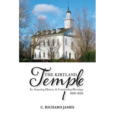 The Kirtland Temple: Its Amazing History & Continuing Blessings (1830-2024)