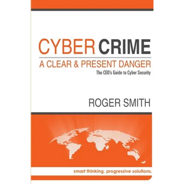 CyberCrime - A Clear and Present Danger The CEO's Guide to Cyber Security