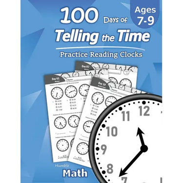Humble Math - 100 Days of Telling the Time - Practice Reading Clocks: Ages 7-9, Reproducible Math Drills with Answers: Clocks, Hours, Quarter Hours, F