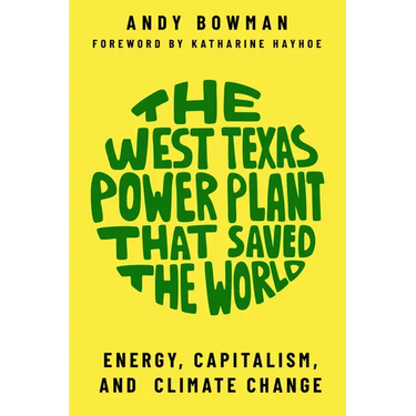 The West Texas Power Plant That Saved the World: Energy, Capitalism, and Climate Change