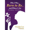 Who I Was . . . Born to Be . . . and Whose I Am: This Is My Story . . . This Is My Song . . .