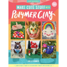 Make Cute Stuff with Polymer Clay: Learn to Make a Variety of Fun and Quirky Trinkets with Polymer Clay