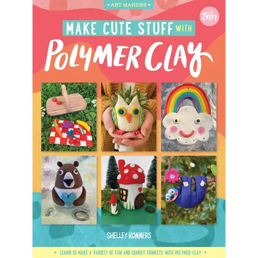Make Cute Stuff with Polymer Clay: Learn to Make a Variety of Fun and Quirky Trinkets with Polymer Clay