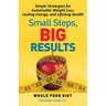 Small Steps, Big Results: Simple Strategies for Sustainable Weight Loss, Lasting Energy, and Lifelong Health