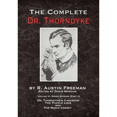 The Complete Dr. Thorndyke - Volume III: Short Stories (Part II) - Dr. Thorndyke's Casebook, The Puzzle Lock and The Magic Casket