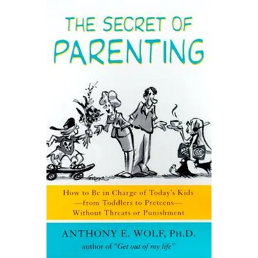The Secret of Parenting: How to Be in Charge of Today's Kids--From Toddlers to Preteens--Without Threats or Punishment