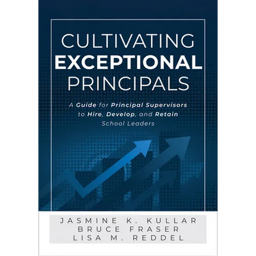 Cultivating Exceptional Principals: A Guide for Principal Supervisors to Hire, Develop, and Retain School Leaders (Equip Principal Supervisors to Deve